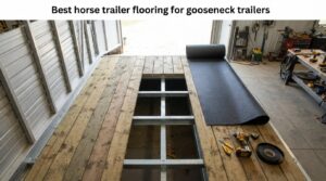 Best horse trailer flooring for gooseneck trailers