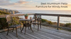 Best Aluminum Patio Furniture for Windy Areas