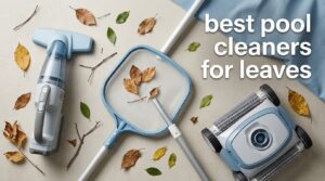 best pool cleaners for leaves